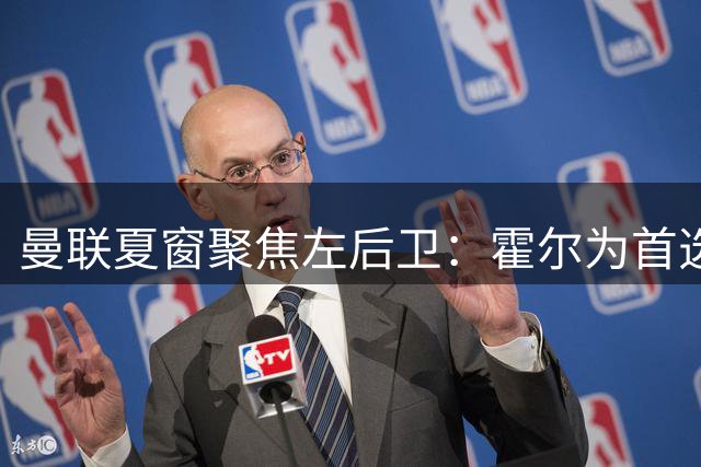 曼联夏窗聚焦左后卫：霍尔为首选，巴尔德为备选