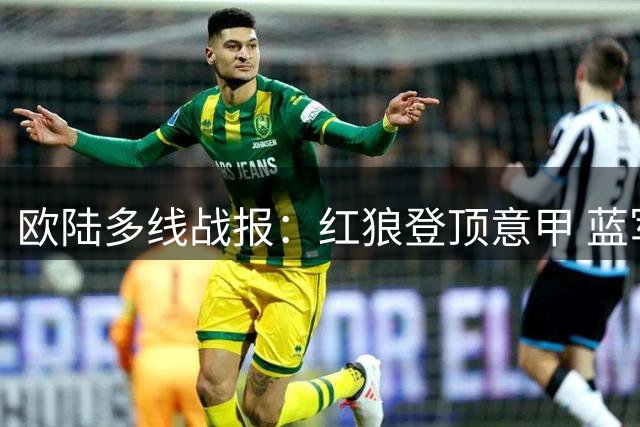 欧陆多线战报：红狼登顶意甲 蓝军险胜伦敦德比