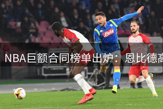 NBA巨额合同榜单出炉：恩比德高居首位